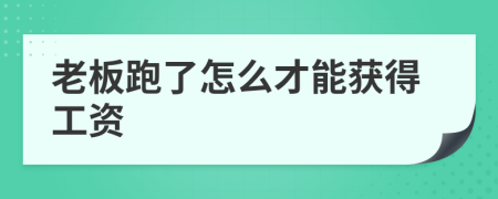 老板跑了怎么才能獲得工資