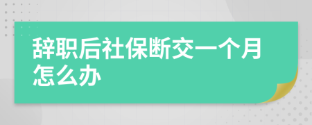 辭職后社保斷交一個月怎么辦