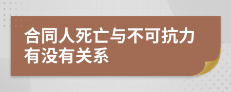 合同人死亡與不可抗力有沒有關系