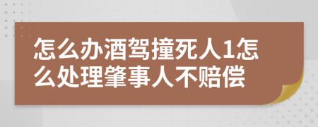 怎么辦酒駕撞死人1怎么處理肇事人不賠償