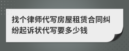 找個(gè)律師代寫房屋租賃合同糾紛起訴狀代寫要多少錢