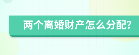 兩個離婚財產(chǎn)怎么分配？
