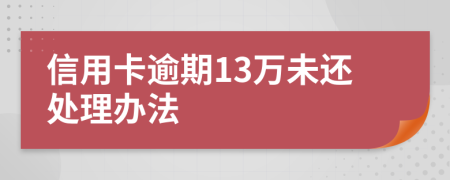 信用卡逾期13萬(wàn)未還處理辦法