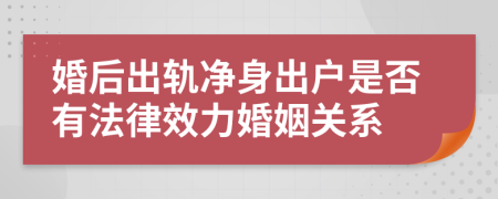 婚后出軌凈身出戶是否有法律效力婚姻關(guān)系