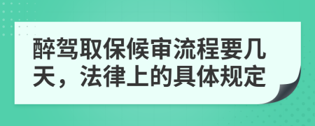 醉駕取保候審流程要幾天，法律上的具體規(guī)定