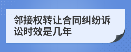 鄰接權(quán)轉(zhuǎn)讓合同糾紛訴訟時(shí)效是幾年