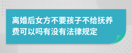 離婚后女方不要孩子不給撫養(yǎng)費可以嗎有沒有法律規(guī)定