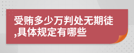 受賄多少萬判處無期徒,具體規(guī)定有哪些