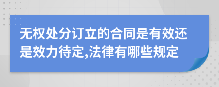 無(wú)權(quán)處分訂立的合同是有效還是效力待定,法律有哪些規(guī)定