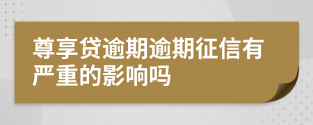 尊享貸逾期逾期征信有嚴(yán)重的影響嗎