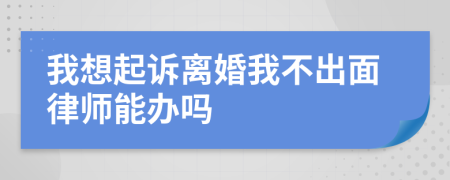 我想起訴離婚我不出面律師能辦嗎