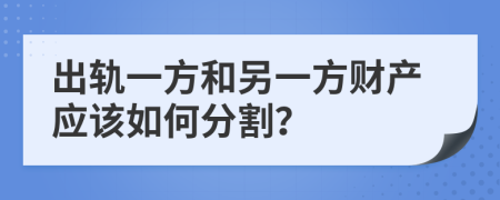 出軌一方和另一方財(cái)產(chǎn)應(yīng)該如何分割？