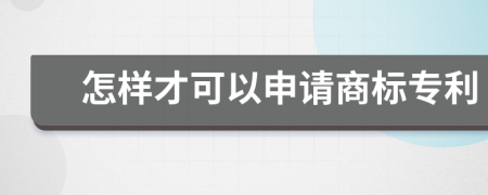 怎樣才可以申請(qǐng)商標(biāo)專利
