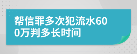 幫信罪多次犯流水600萬判多長時間