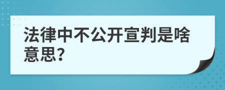 法律中不公開宣判是啥意思？