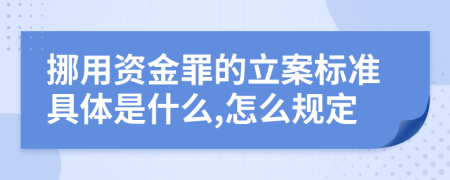 挪用資金罪的立案標準具體是什么,怎么規定