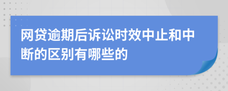網(wǎng)貸逾期后訴訟時效中止和中斷的區(qū)別有哪些的