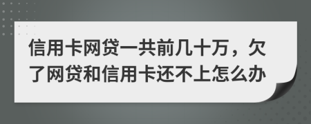 信用卡網(wǎng)貸一共前幾十萬(wàn)，欠了網(wǎng)貸和信用卡還不上怎么辦