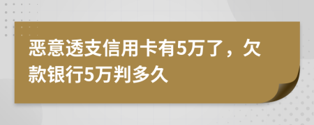 惡意透支信用卡有5萬了，欠款銀行5萬判多久