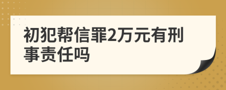 初犯幫信罪2萬元有刑事責(zé)任嗎