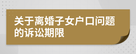 關于離婚子女戶口問題的訴訟期限