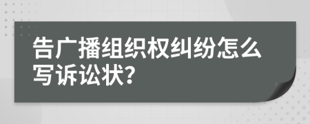 告廣播組織權(quán)糾紛怎么寫訴訟狀？