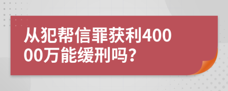 從犯幫信罪獲利40000萬(wàn)能緩刑嗎？