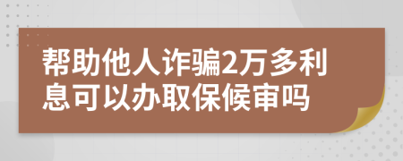 幫助他人詐騙2萬多利息可以辦取保候?qū)弳?>
                </a>
            </div>
            <div   id=