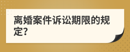 離婚案件訴訟期限的規(guī)定？