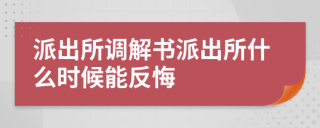 派出所調(diào)解書派出所什么時候能反悔