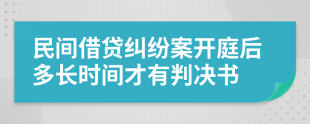 民間借貸糾紛案開(kāi)庭后多長(zhǎng)時(shí)間才有判決書(shū)