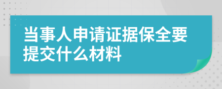當事人申請證據(jù)保全要提交什么材料