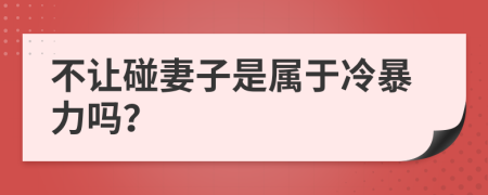不讓碰妻子是屬于冷暴力嗎？