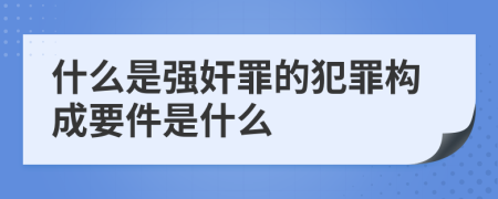 什么是強奸罪的犯罪構(gòu)成要件是什么