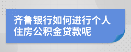 齊魯銀行如何進行個人住房公積金貸款呢
