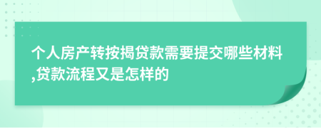 個人房產(chǎn)轉(zhuǎn)按揭貸款需要提交哪些材料,貸款流程又是怎樣的