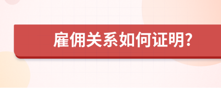 雇傭關(guān)系如何證明?
