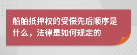 船舶抵押權(quán)的受償先后順序是什么，法律是如何規(guī)定的