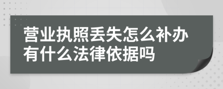 營業(yè)執(zhí)照丟失怎么補辦有什么法律依據(jù)嗎