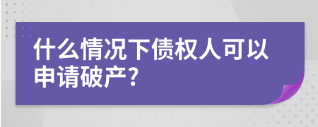 什么情況下債權(quán)人可以申請破產(chǎn)?