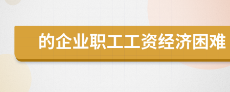 的企業(yè)職工工資經(jīng)濟困難