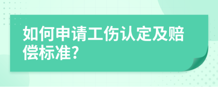 如何申請(qǐng)工傷認(rèn)定及賠償標(biāo)準(zhǔn)?