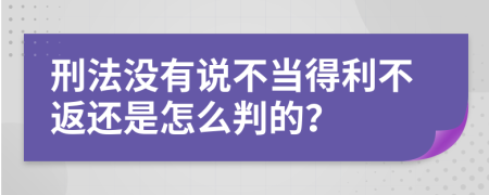 刑法沒有說不當?shù)美环颠€是怎么判的？