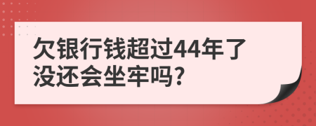 欠銀行錢超過44年了沒還會坐牢嗎?
