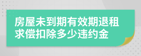 房屋未到期有效期退租求償扣除多少違約金