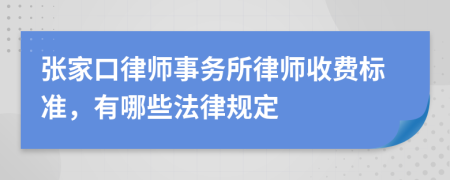 張家口律師事務(wù)所律師收費(fèi)標(biāo)準(zhǔn)，有哪些法律規(guī)定