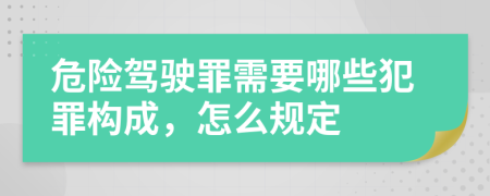 危險(xiǎn)駕駛罪需要哪些犯罪構(gòu)成，怎么規(guī)定