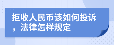 拒收人民幣該如何投訴，法律怎樣規(guī)定