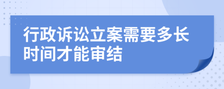 行政訴訟立案需要多長時間才能審結