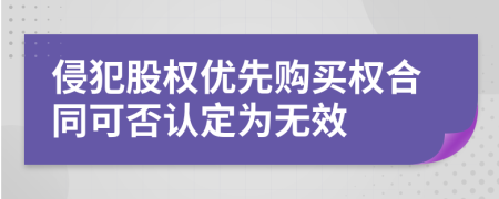 侵犯股權(quán)優(yōu)先購(gòu)買(mǎi)權(quán)合同可否認(rèn)定為無(wú)效